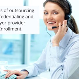 Benefits of Outsourcing Credentialing and Payor Provider Enrollment